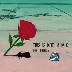 This Is Not...A Mix 007 [The Missing Blossom by Eugenia]