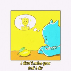 i don't miss you but i do