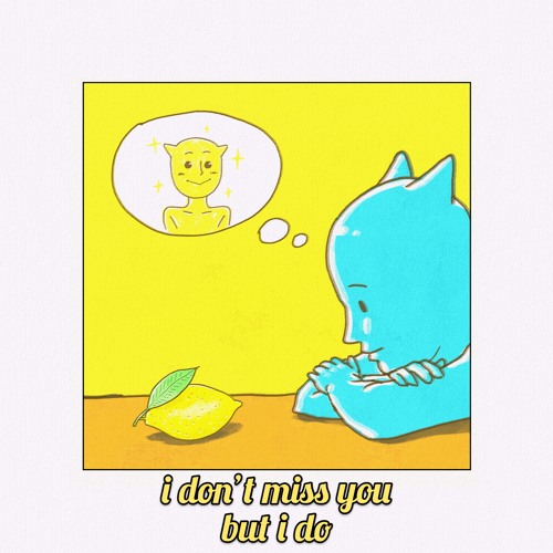 i don't miss you but i do