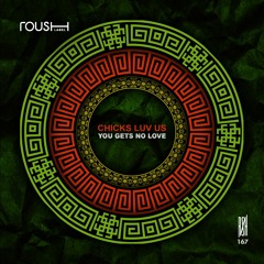 Chicks Luv Us - You Gets No Love [Roush Label]