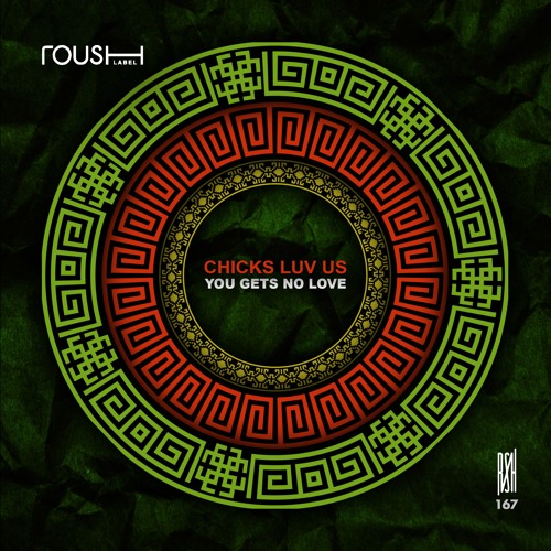 Chicks Luv Us - You Gets No Love [Roush Label]