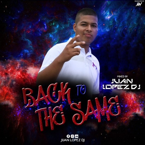 BACK TO THE SAME MIXED BY JUAN LÓPEZ DJ