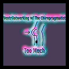 Too Much X The Chiropragmatist - Ventrilotwerking
