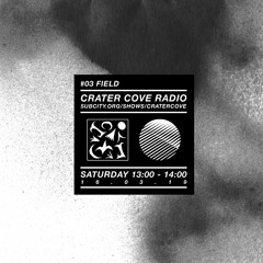 Crater Cove / Subcity Radio / #03 Field / 16/03/19