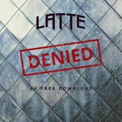 Latte - Denied (4K FREE DOWNLOAD)