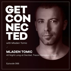 Get Connected with Mladen Tomic - 066 - All Night Long at Trezor, Sarajevo - Part 1