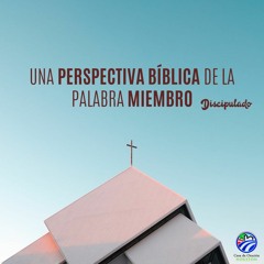 01 | David Guevara | Una perspectiva bíblica de la palabra "miembro" | 12/08/19