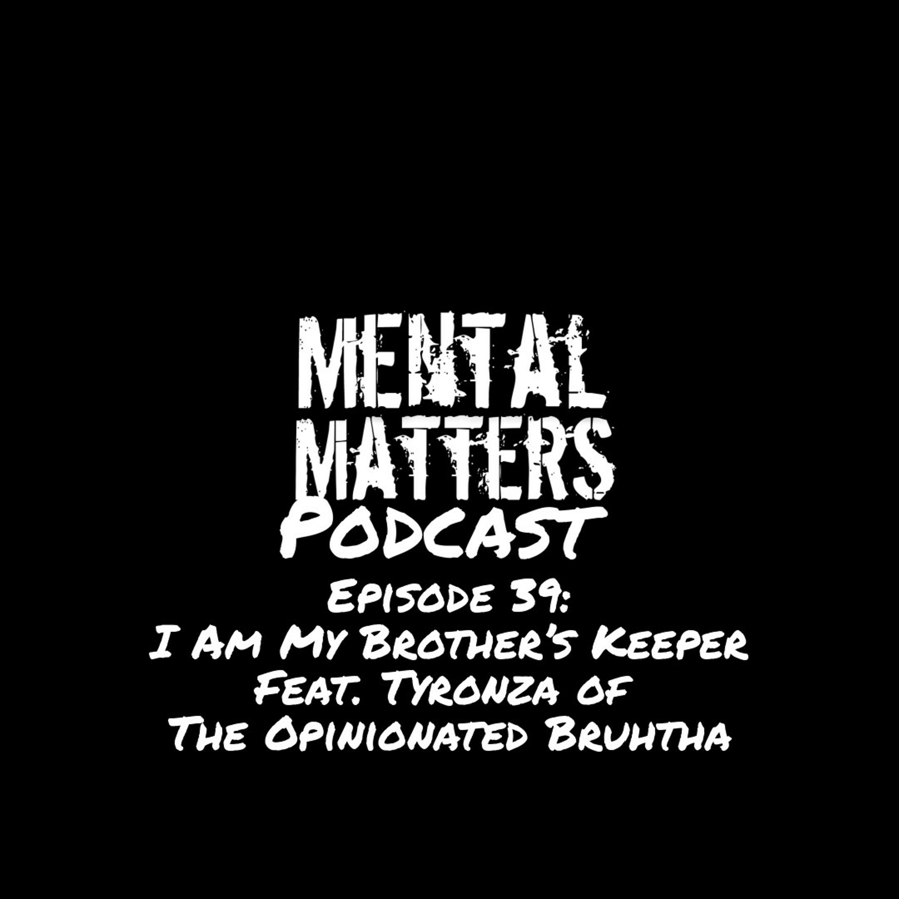 Episode 39 - I Am My Brother's Keeper feat. Tyronza of The Opinionated Bruhtha Podcast