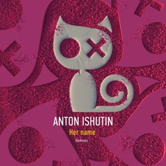 Anton Ishutin - Her Name (Monoteq Remix)