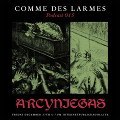Comme des Larmes podcast w / Arcyniegas # 15