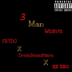 Fr3do x DreadHeadMare x Hs DRO 3 Man Weave
