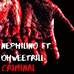 CRIMINAL NEPHILINO FT OHHWEETRILL PROD. BY JOSH PETRUCCIO