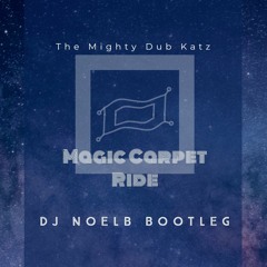 The Mighty Dub Katz - Magic Carpet Ride (djnoelb bootleg)