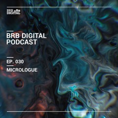 BRB Digital Podcast 030 By Micrologue