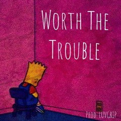 Worth The Trouble (Prod. LUVGRIP!)