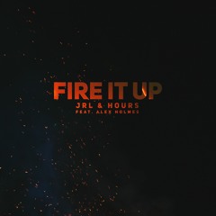 JRL & HOURS - Fire it up (feat. Alex Holmes)
