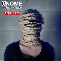 Gnome & For Example John - Anxiety Feat. Danalix [FREE DOWNLOAD]