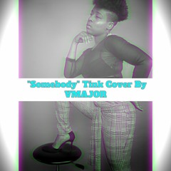 "SOMEBODY" -TINK COVER BY VMAJOR