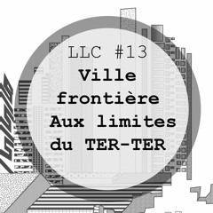 LLC #13 - Ville Frontière : Aux limites du TER-TER
