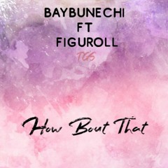 How Bout That- Baybunechi Ft Figuroll