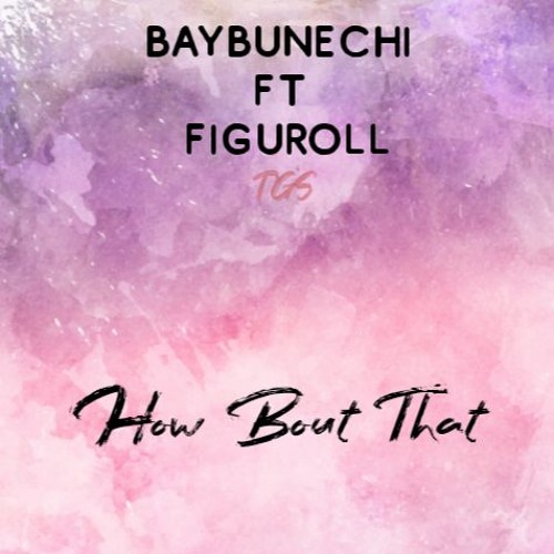 How Bout That- Baybunechi Ft Figuroll