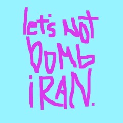 Let's Not Bomb Iran - by Heavy Bits
