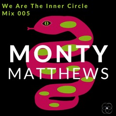 We Are The Inner Circle Mix: 005 - Monty Matthews