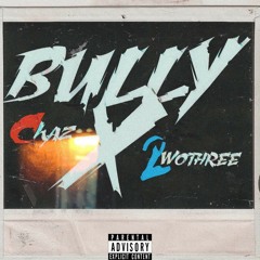 Chaz -  Bully ft 2wo3hree