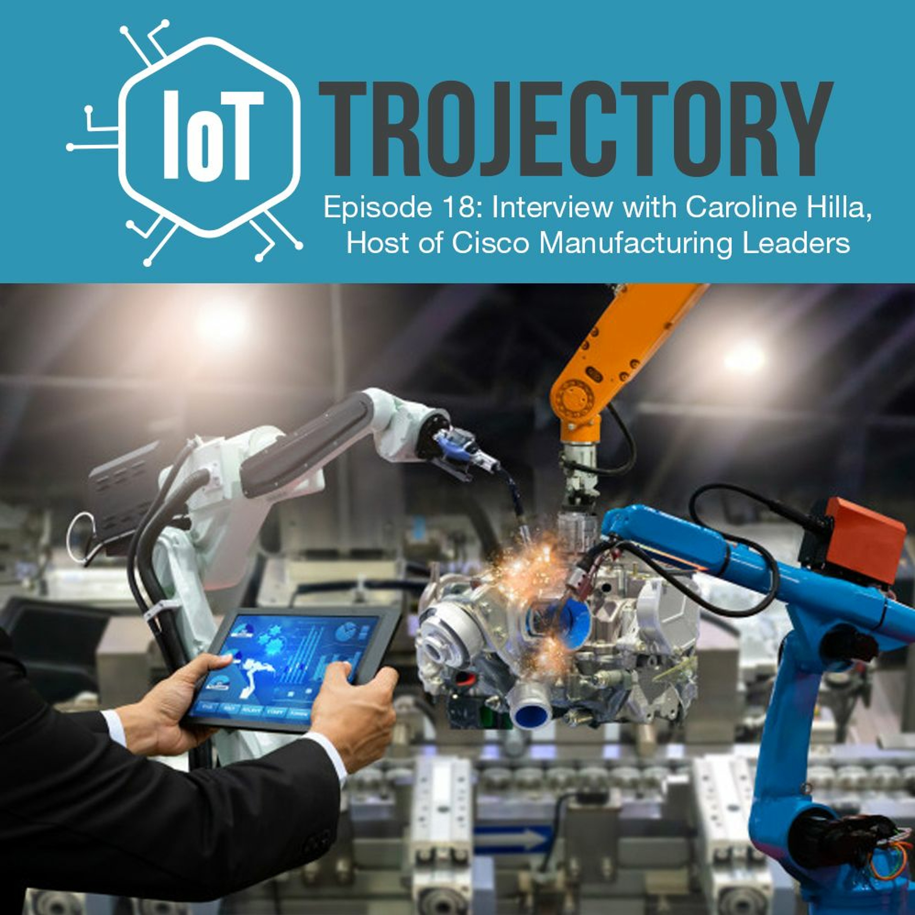 IoT Trojectory Podcast - Episode 18 - Interview with Caroline Hilla of Cisco