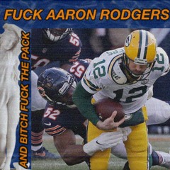 Fuck Aaron Rodgers and Bitch Fuck the Pack