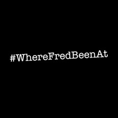 #WhereFredBeenAt ?? Series