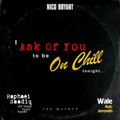 i ASK OF YOU to be ON CHILL tonight (Raphael Saadiq x Wale/Jeremih)