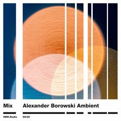IMM Radio #12 – Mix – Alexander Borowski Ambient