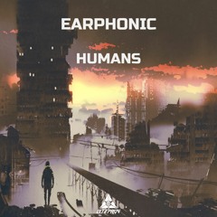 Earphonic - Humans E.P (OUT NOW!)