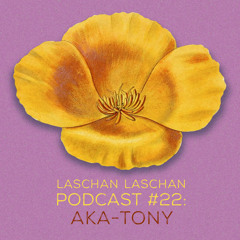 Laschan Laschan Podcast #22 (Aka-Tony)
