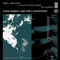TV Noise & Blinders vs. Crime Zcene - Fire vs. Breathe vs. Seven Nation Army (IPN Mashup)