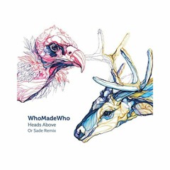 WhoMadeWho - Heads Above (Or Sade Remix)
