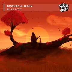 DISTURB & Alenn - Burn Love [Future Bass Release]