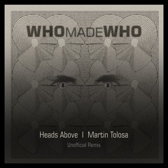 WhoMadeWho - Heads Above (Martin Tolosa Unofficial Remix) FREE DOWNLOAD