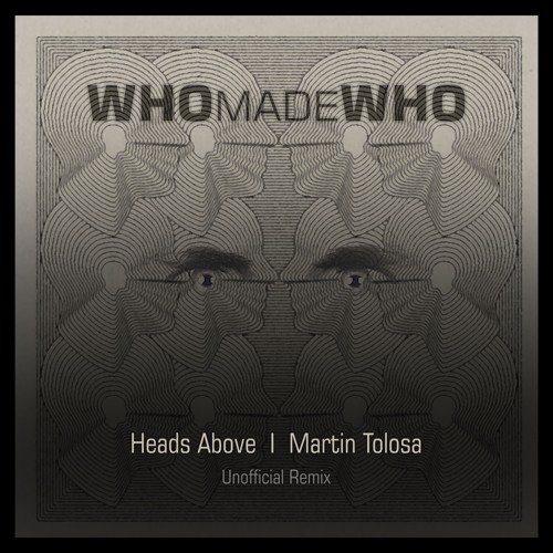 WhoMadeWho - Heads Above (Martin Tolosa Unofficial Remix) FREE DOWNLOAD