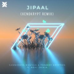 Sannidhya Bhuyan & Tonmoy Krypton ft. Abhi Saikia -Jipaal (Xenokrypt Remix) [Official Audio]