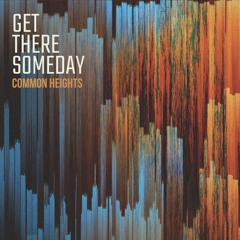 GET THERE SOMEDAY