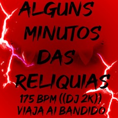 ALGUNS MINUTOS DAS RELIQUíAS 175BPM BB (( DJ 2K )) VIAJA AI BANDIDO#2021
