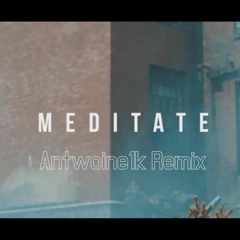 Antwoine1k- Meditate Remix