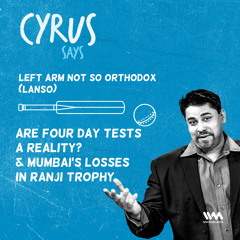 Ep. 473: LANSO - Are Four Day Tests a Reality? & Mumbai's Losses in Ranji Trophy