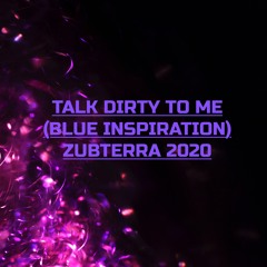 TALK DIRTY TO ME(ZUBTERRA BLUE INSPIRATION MIX 2020)