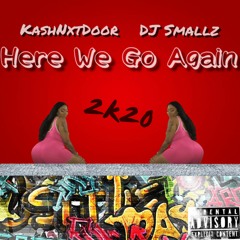 KashNxtDoor & DJ Smallz - Here We Go Again 2k20
