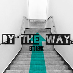 By The Way [Etto Remix] **THANKS FOR 2.5K**