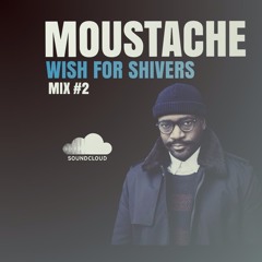 MOUSTACHE - WISH FOR SHIVERS - MIX#2 (Douceur)