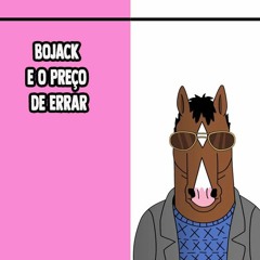 Bojack Horseman E O Preço De Errar